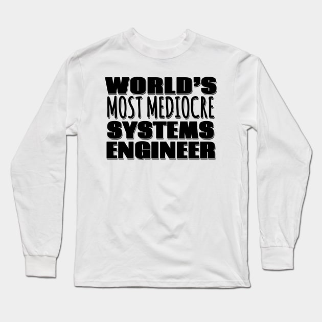 World's Most Mediocre Systems Engineer Long Sleeve T-Shirt by Mookle